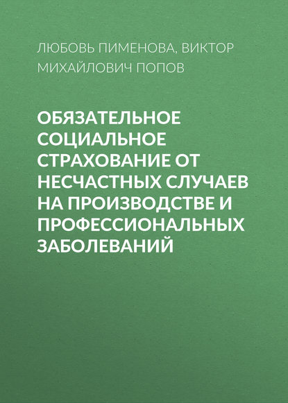 Книга Виктор Михайлович Попов, Любовь Васильевна Пименова Обязательное социальное страхование от несчастных случаев на производстве и профессиональных заболеваний