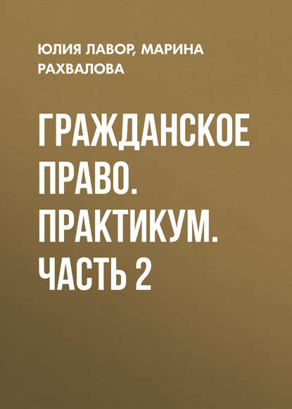 Книга Юлия Лавор, Марина Николаевна Рахвалова, Юлия Михайловна Лавор Гражданское право. Практикум. Часть 2