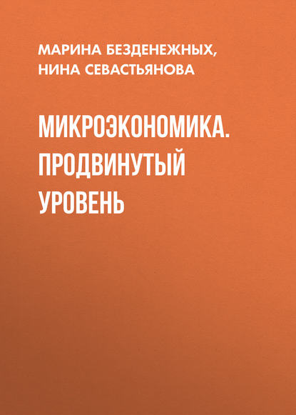 Книга Нина Борисовна Севастьянова, Марина Николаевна Безденежных Микроэкономика. Продвинутый уровень