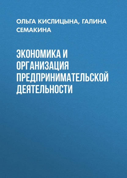 Книга О. А. Кислицына, Ольга Анатольевна Кислицына, Галина Анатольевна Семакина Экономика и организация предпринимательской деятельности