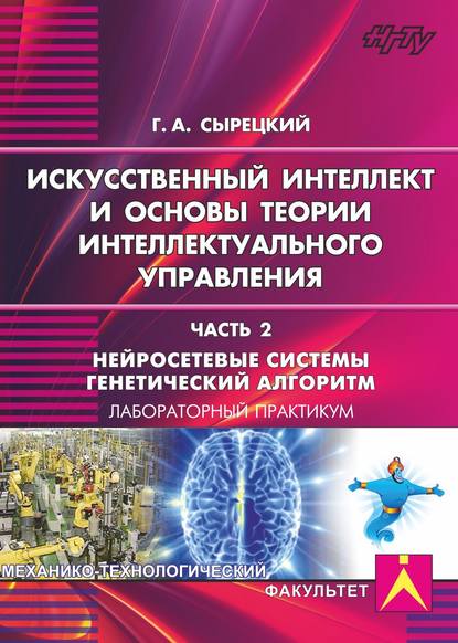 Книга Геннадий Сырецкий, Геннадий Александрович Сырецкий Искусственный интеллект и основы теории интеллектуального управления. Часть 2. Нейросетевые системы. Генетический алгоритм