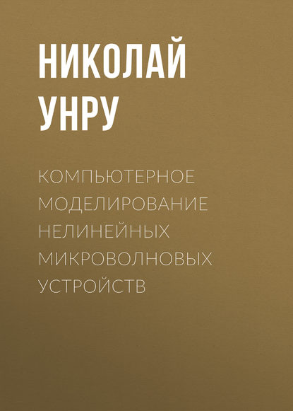 Книга Н. Э. Унру, Николай Эдуардович Унру Компьютерное моделирование нелинейных микроволновых устройств