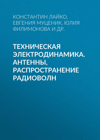 Книга Ю. О. Филимонова, Юлия Олеговна Филимонова, Константин Алексеевич Лайко, Евгения Александровна Муценик, Борис Игоревич Иванов Техническая электродинамика. Антенны, распространение радиоволн