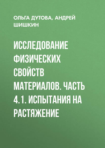 Книга А. В. Шишкин, Андрей Валентинович Шишкин, Ольга Степановна Дутова Исследование физических свойств материалов. Часть 4.1. Испытания на растяжение