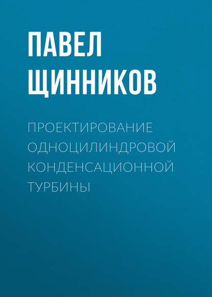Книга Павел Александрович Щинников, П. А. Щинников Проектирование одноцилиндровой конденсационной турбины