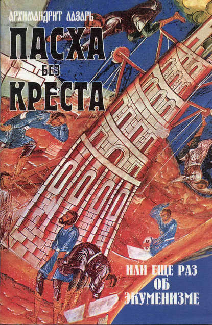 Книга Архимандрит Лазарь (Абашидзе) Пасха без креста, или Еще раз об экуменизме