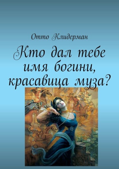 Книга Отто Клидерман Кто дал тебе имя богини, красавица муза?