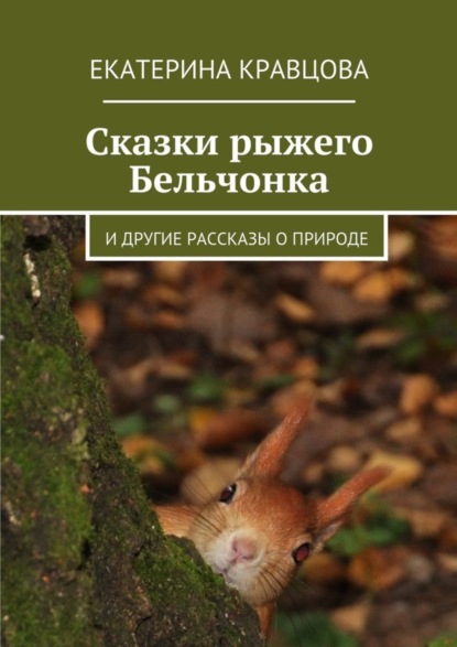 Книга Екатерина Кравцова Сказки рыжего Бельчонка. И другие рассказы о природе