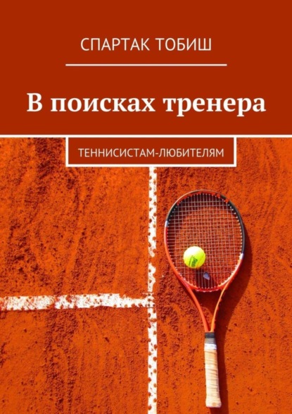 Книга Спартак Тобиш В поисках тренера. Теннисистам-любителям