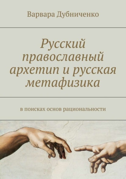 Книга Варвара Юрьевна Дубниченко Русский православный архетип и русская метафизика. В поисках основ рациональности