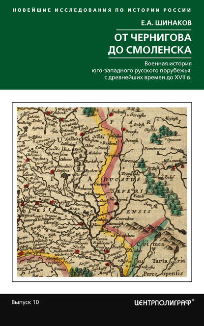 Книга Евгений Александрович Шинаков, Евгений Шинаков От Чернигова до Смоленска. Военная история юго-западного русского порубежья с древнейших времен до ХVII в.