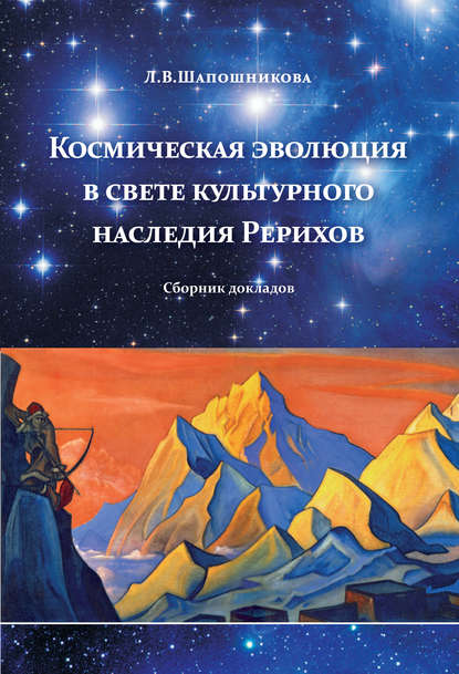 Книга Л. В. Шапошникова, Людмила Васильевна Шапошникова Космическая эволюция в свете культурного наследия Рерихов (сборник)