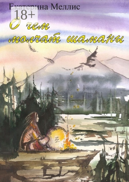 Книга Екатерина Игоревна Меллис О чем молчат шаманы. Пособие по регрессионной терапии