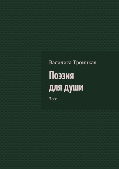 Книга Василиса Троицкая Поэзия для души. Эссе