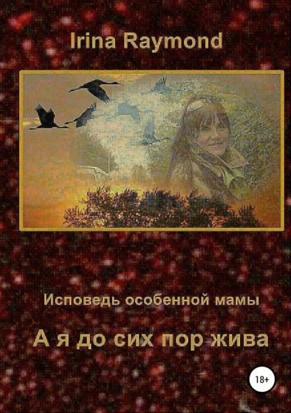Книга Irina Raymond А я до сих пор жива. Исповедь особенной мамы
