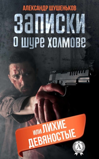 Книга Александр Борисович Шушеньков, Александр Шушеньков Записки о Шуре Холмове, или лихие девяностые