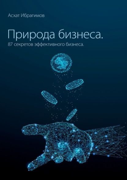 Книга Асхат Ибрагимов Природа Бизнеса. 87 секретов эффективного бизнеса