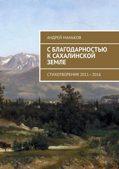 Книга Андрей Маньков С благодарностью к сахалинской земле. Стихотворения 2011—2016