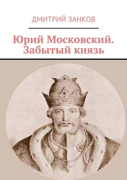 Книга Дмитрий Сергеевич Занков Юрий Московский. Забытый князь
