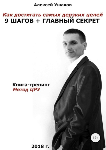 Книга Алексей Валерьевич Ушаков Как достигать самых дерзких целей. 9 шагов + Главный секрет!