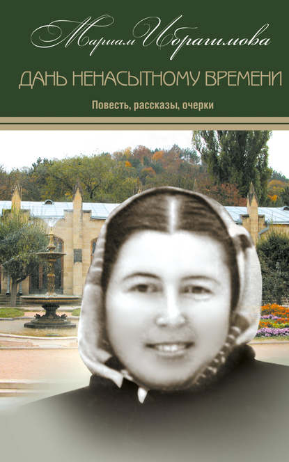 Книга Мариам Ибрагимовна Ибрагимова, М. И. Ибрагимова Дань ненасытному времени (повесть, рассказы, очерки)