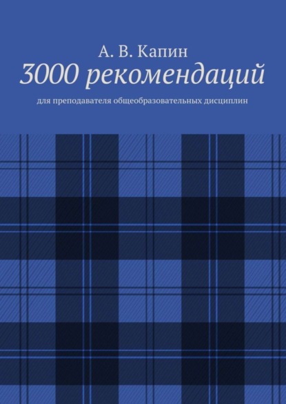 Книга А. В. Капин 3000 рекомендаций. Для преподавателя общеобразовательных дисциплин