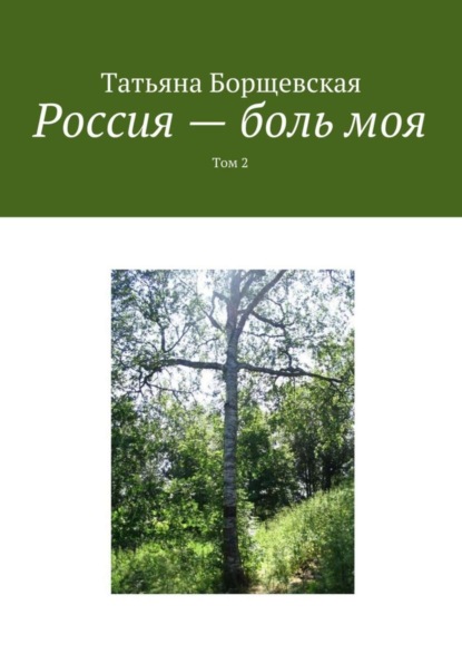 Книга Татьяна Александровна Борщевская Россия – боль моя. Том 2