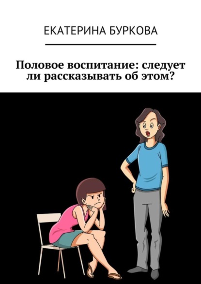 Книга Екатерина Буркова Половое воспитание: следует ли рассказывать об этом?