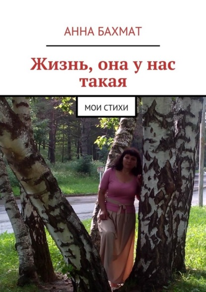Книга Анна Александровна Бахмат Жизнь, она у нас такая. Мои стихи