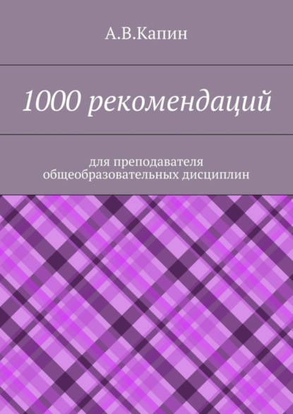 Книга А. В. Капин 1000 рекомендаций. Для преподавателя общеобразовательных дисциплин