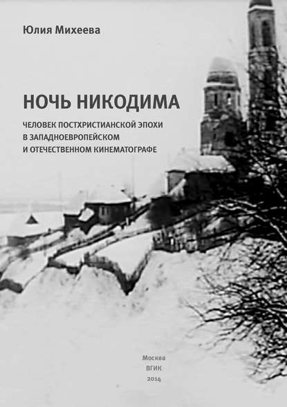 Книга Юлия Михеева, Юлия Всеволодовна Михеева Ночь Никодима: человек постхристианской эпохи в западноевропейском и отечественном кинематографе
