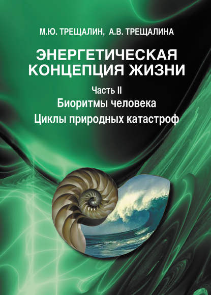 Книга Анна Владимировна Трещалина, М. Ю. Трещалин, Михаил Юрьевич Трещалин Энергетическая концепция жизни. Часть II. Биоритмы человека. Циклы природных катастроф