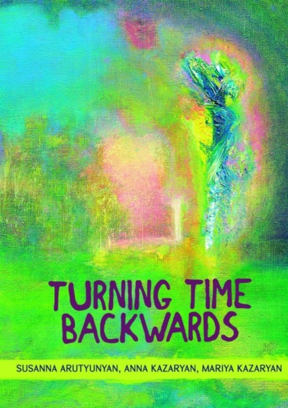 Книга Susanna Arutyunyan, Anna Kazaryan, Mariya Kazaryan Turning time backwards