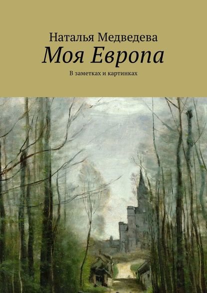 Книга Наталья Витальевна Медведева Моя Европа. В заметках и картинках