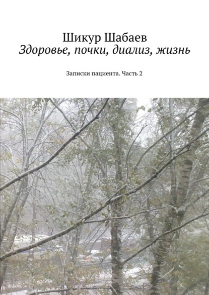 Книга Шикур Шавкетович Шабаев Здоровье, почки, диализ, жизнь. Часть 2. Записки пациента
