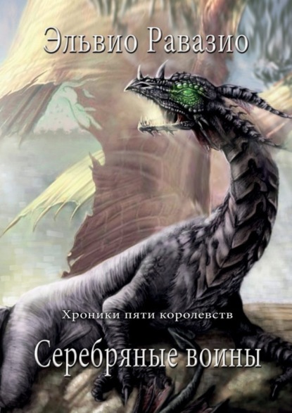 Книга Эльвио Равазио Серебряные воины. Хроники пяти королевств. Книга первая