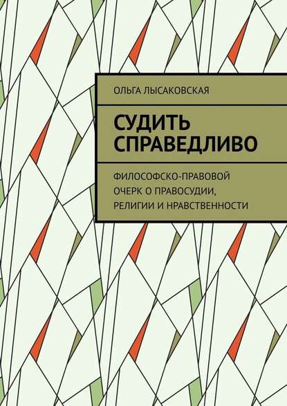 Книга Ольга Лысаковская Судить справедливо. Философско-правовой очерк о правосудии, религии и нравственности