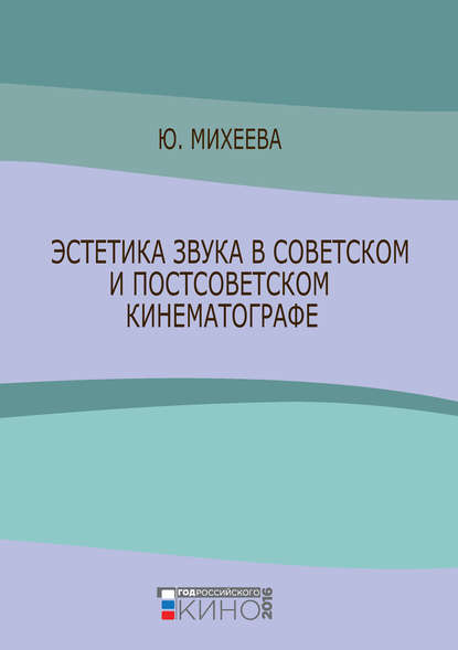 Книга Юлия Михеева, Юлия Всеволодовна Михеева Эстетика звука в советском и постсоветском кинематографе