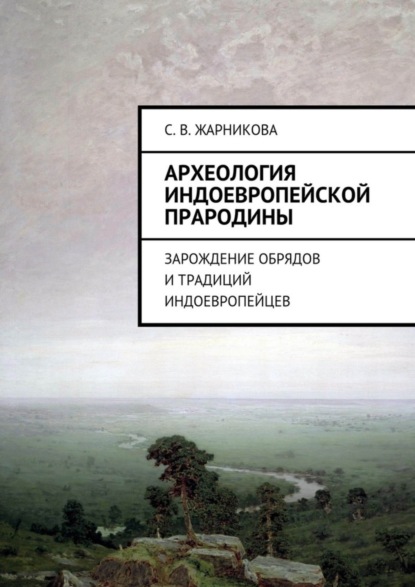 Книга Светлана Васильевна Жарникова Археология индоевропейской прародины. Зарождение обрядов и традиций индоевропейцев