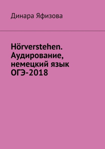 Книга Динара Фаритовна Яфизова Hörverstehen. Аудирование, немецкий язык, ОГЭ-2018