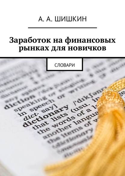 Книга Артем Андреевич Шишкин Заработок на финансовых рынках для новичков. Словари