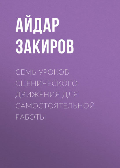 Книга Айдар Загитович Закиров, Айдар Закиров Семь уроков сценического движения для самостоятельной работы