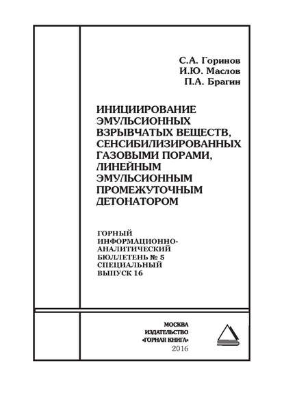 Книга Илья Юрьевич Маслов, Павел Александрович Брагин, Сергей Александрович Горинов, И. Ю. Маслов Инициирование эмульсионных взрывчатых веществ, сенсибилизированных газовыми порами, линейным эмульсионным промежуточным детонатором