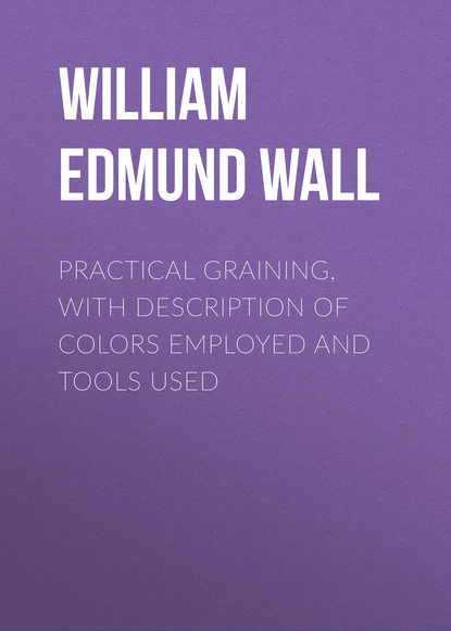 Книга William Wall, William Edmund Wall Practical Graining, with Description of Colors Employed and Tools Used