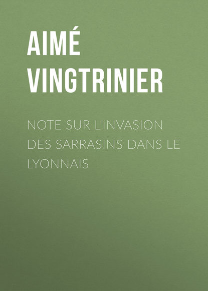 Книга Aimé Vingtrinier Note sur l'invasion des Sarrasins dans le Lyonnais
