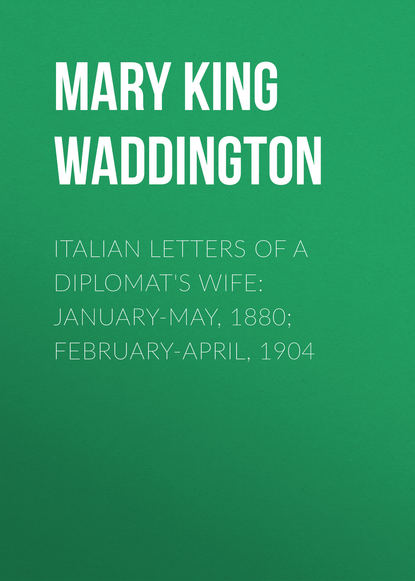 Книга Mary King Waddington, Mary Waddington Italian Letters of a Diplomat's Wife: January-May, 1880; February-April, 1904