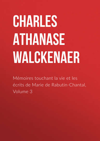 Книга Charles Athanase Walckenaer, Charles Walckenaer Mémoires touchant la vie et les écrits de Marie de Rabutin-Chantal, Volume 3