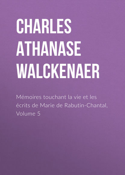 Книга Charles Athanase Walckenaer, Charles Walckenaer Mémoires touchant la vie et les écrits de Marie de Rabutin-Chantal, Volume 5