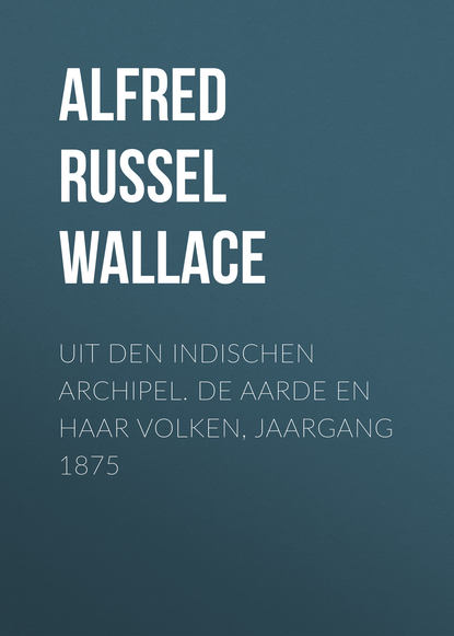 Книга Alfred Wallace, Alfred Russel Wallace Uit den Indischen Archipel. De Aarde en haar volken, Jaargang 1875