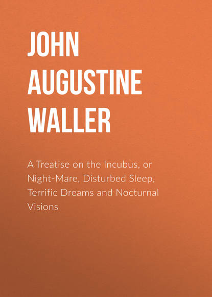 Книга John Augustine Waller, John Waller A Treatise on the Incubus, or Night-Mare, Disturbed Sleep, Terrific Dreams and Nocturnal Visions